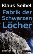 Cover-Bild zum Titel 'Fabrik der Schwarzen Löcher' von 'Klaus Seibel'