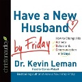 Have a New Husband by Friday Lib/E: How to Change His Attitude, Behavior & Communication in 5 Days - Kevin Leman