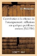 Contribution À La Réforme de l'Enseignement: Précédée de Réflexions Sur Quelques Problèmes Sociaux - Ch Montaudoin