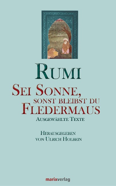 Sei Sonne, sonst bleibst du Fledermaus - Maulana Dschelaluddin Rumi