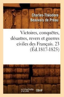 Victoires, Conquêtes, Désastres, Revers Et Guerres Civiles Des Français. 23 (Éd.1817-1825) - Sans Auteur