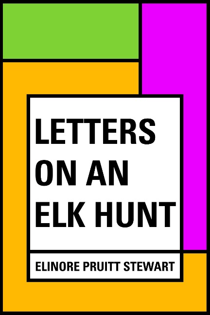Letters on an Elk Hunt - Elinore Pruitt Stewart
