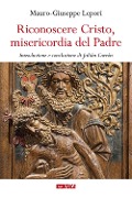 Riconoscere Cristo, misericordia del Padre - Mauro Giuseppe Lepori