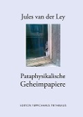 Cover-Bild zum Titel 'Pataphysikalische Geheimpapiere' von 'Jules van der Ley'