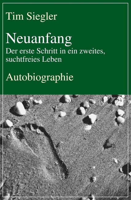 Neuanfang - Der erste Schritt in ein zweites, suchtfreies Leben - Tim Siegler