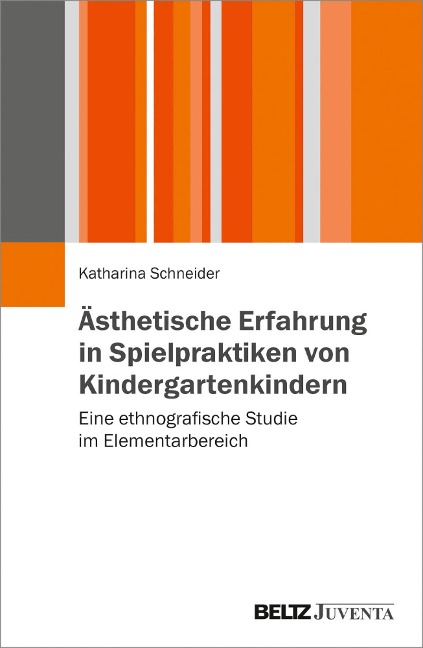 Ästhetische Erfahrung in Spielpraktiken von Kindergartenkindern - Katharina Schneider
