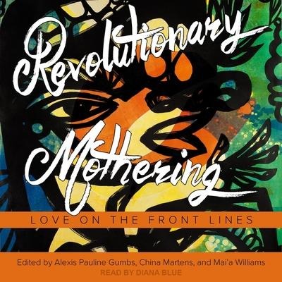 Revolutionary Mothering Lib/E: Love on the Front Lines - Mai'a Williams, Alexis Pauline Gumbs