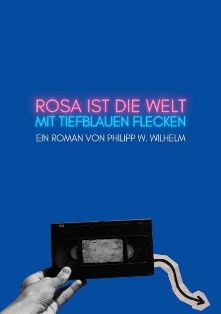 Rosa ist die Welt mit tiefblauen Flecken - Philipp W. Wilhelm