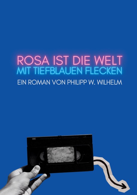 Rosa ist die Welt mit tiefblauen Flecken - Philipp W. Wilhelm