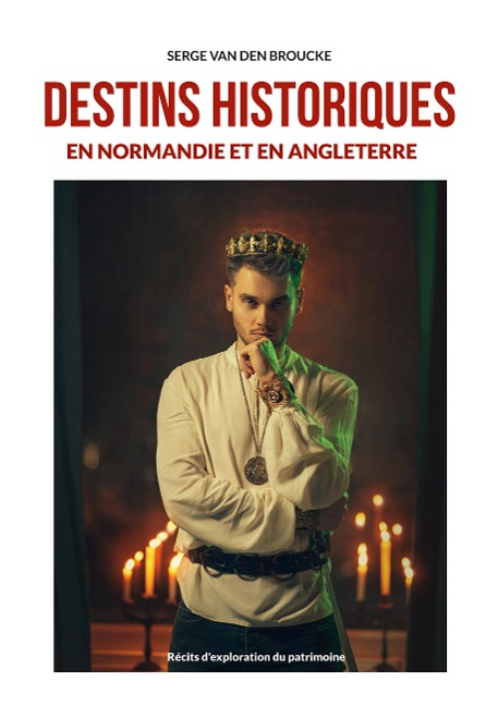 Destins historiques en Normandie et en Angleterre - Serge van den Broucke