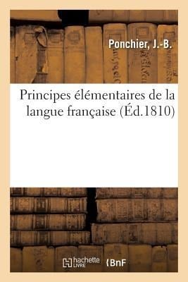 Principes Élémentaires de la Langue Française - J. -B Ponchier