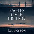 Eagles Over Britain Lib/E - Lee Jackson