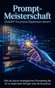 Cover-Bild zum Titel 'Prompt-Meisterschaft: ChatGPT für präzise Ergebnisse steuern' von 'Benjamin Graf'