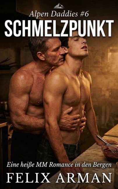 Alpen Daddies: Schmelzpunkt: Eine heiße MM Romance in den Bergen (Alpen Daddies: Eine Mm Mountain Man Romance Reihe, #6) - Felix Arman