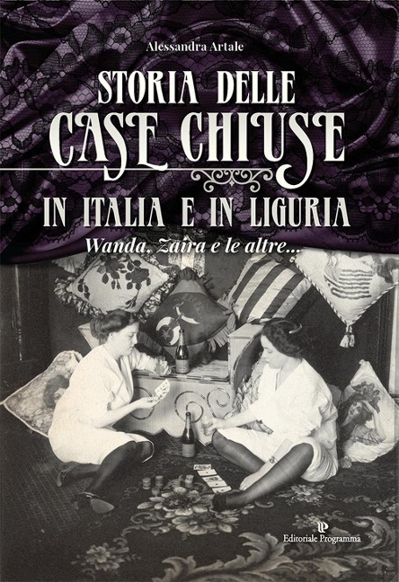 Storia delle case chiuse in Italia e in Liguria. Wanda, Zaira e le altre... - Alessandra Artale