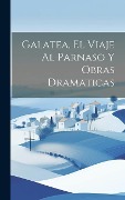 Cover-Bild zum Titel 'Galatea, El Viaje Al Parnaso Y Obras Dramaticas' von 'Anonymous'