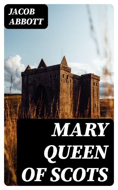 Mary Queen of Scots - Jacob Abbott