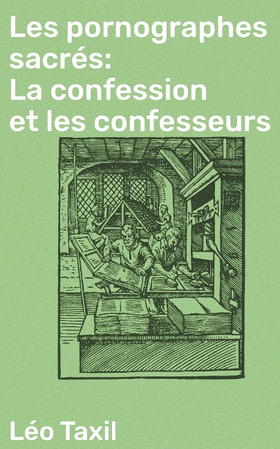 Les pornographes sacrés: La confession et les confesseurs - Léo Taxil