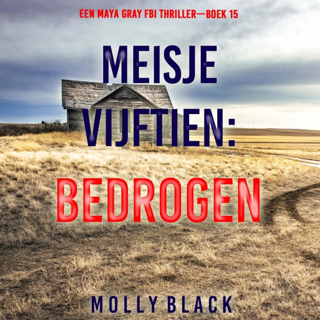 Meisje Vijftien: Bedrogen (Een Maya Gray FBI Thriller¿Boek 15) - Molly Black