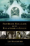 Palm Beach, Mar-A-Lago, and the Rise of America's Xanadu - Les Standiford