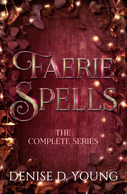 Faerie Spells: The Complete Series - Denise D. Young