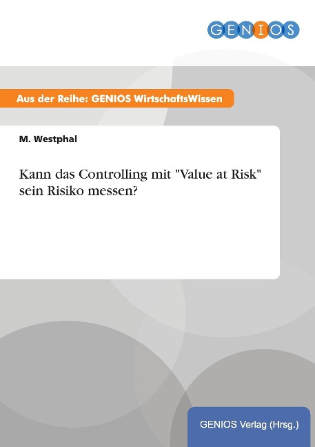 Kann das Controlling mit "Value at Risk" sein Risiko messen? - M. Westphal