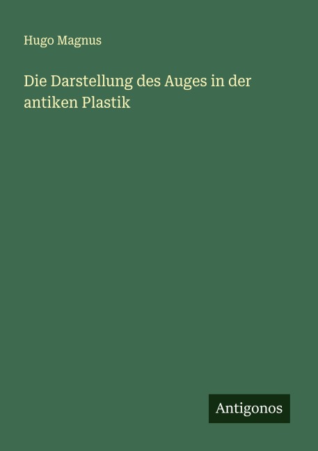 Die Darstellung des Auges in der antiken Plastik - Hugo Magnus