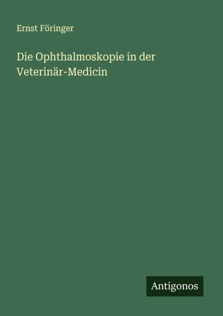 Die Ophthalmoskopie in der Veterinär-Medicin - Ernst Föringer