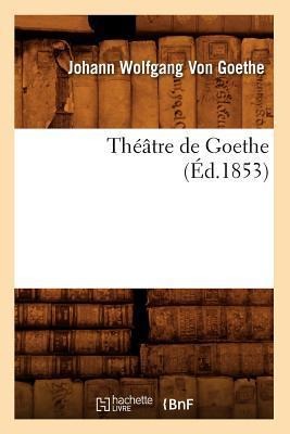 Théâtre de Goethe (Éd.1853) - Johann Wolfgang von Goethe