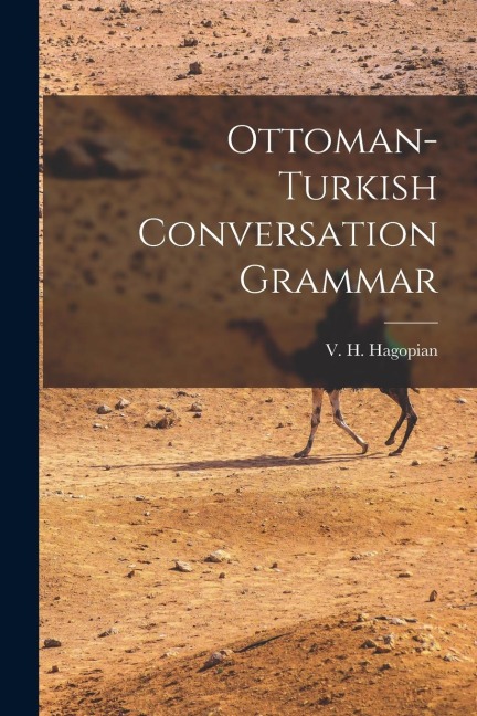 Ottoman-turkish Conversation Grammar - V. H. Hagopian