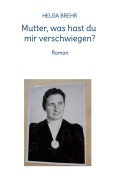 Cover-Bild zum Titel 'Mutter, was hast du mir verschwiegen?' von 'Helga Brehr'