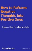 Cover-Bild zum Titel 'How to Reframe Negative Thoughts Into Positive Ones?' von 'Introbooks'