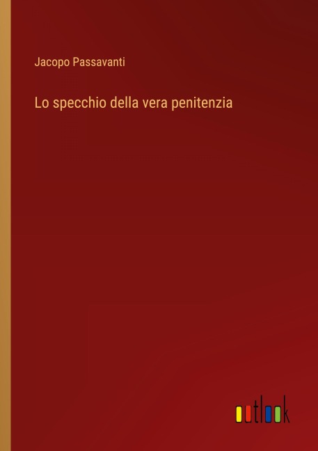 Lo specchio della vera penitenzia - Jacopo Passavanti