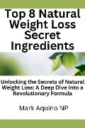 Top 8 Natural Weight Loss Secret Ingredients: Unlocking the Secrets of Natural Weight Loss: A Deep Dive Into a Revolutionary Formula - Mark Aquino