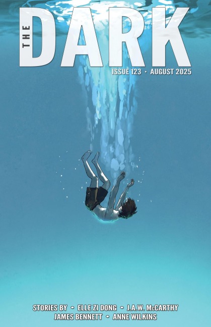 The Dark, Issue 123, August 2025 - Elle Zi Dong, J. A. W. McCarthy, James Bennett, Anne Wilkins
