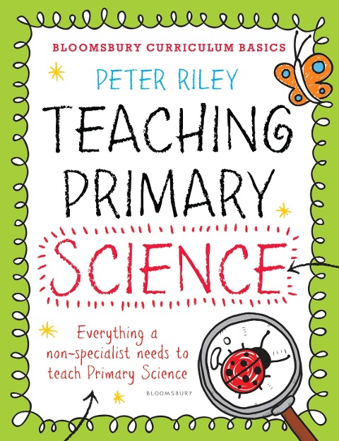 Bloomsbury Curriculum Basics: Teaching Primary Science - Peter Riley