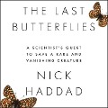 The Last Butterflies Lib/E: A Scientist's Quest to Save a Rare and Vanishing Creature - Nick Haddad