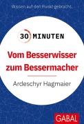 Cover-Bild zum Titel '30 Minuten Vom Besserwisser zum Bessermacher' von 'Ardeschyr Hagmaier'