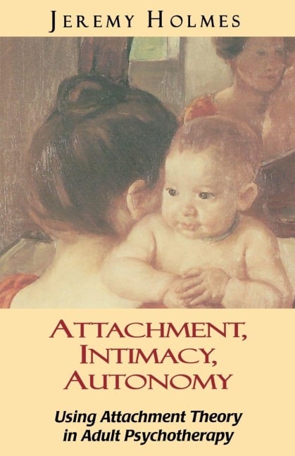 Attachment, Intimacy, Autonomy - Jeremy Holmes