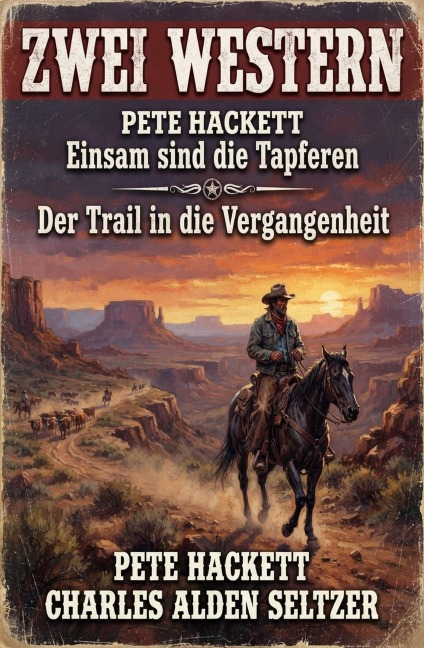 Zwei Western: Einsam sind die Tapferen / Der Trail in die Vergangenheit - Pete Hackett, Charles Alden Seltzer