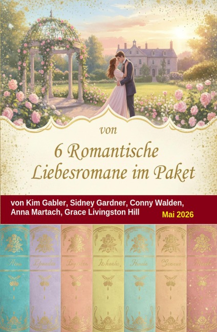 6 Romantische Liebesromane im Paket Mai 2026 - Kim Gabler, Grace Livingston Hill, Sidney Gardner, Conny Walden, Anna Martach