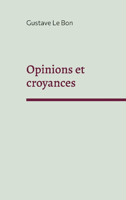 Opinions et croyances - Gustave Le Bon