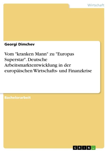 Vom "kranken Mann" zu "Europas Superstar". Deutsche Arbeitsmarktentwicklung in der europäischen Wirtschafts- und Finanzkrise - Georgi Dimchev