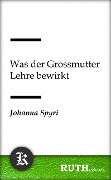 Cover-Bild zum Titel 'Was der Grossmutter Lehre bewirkt' von 'Johanna Spyri'