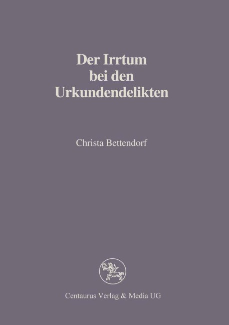 Der Irrtum bei den Urkundendelikten - Christa Bettendorf