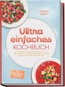 Cover-Bild zum Titel 'Ultra einfaches Kochbuch: Das einfachste Kochbuch des Universums für alle, die bisher nur Pizza bestellt haben - wenig Zutaten, kaum Abwasch, mehr Zeit - inkl. Mikrowellen & Wasserkocher Rezepten' von 'Ricarda Böhm'