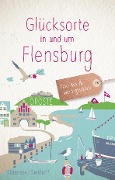 Glücksorte in und um Flensburg - Sven Sörensen, Carola Siedhoff