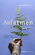 Aufatmen. Die Spiritualität der Natur entdecken - Manfred Gerland