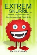 Extrem skurril - Heiteres, Unglaubliches und Skurriles aus Alltag, Recht & Co. (Knallhart nachgefragt, #2) - Walter Schlegel