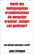 Cover-Bild zum Titel 'Macht das bedingungslose Grundeinkommen die Menschen kreativer, mutiger und gesünder?' von 'Jens Ortmann'